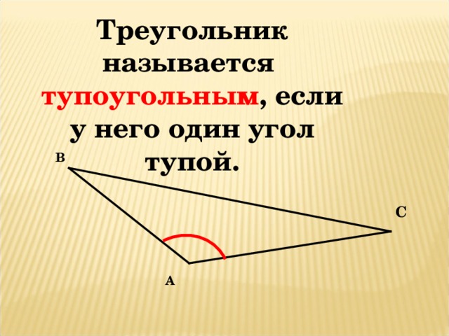 Треугольник называется тупоугольным , если у него один угол тупой. В С А