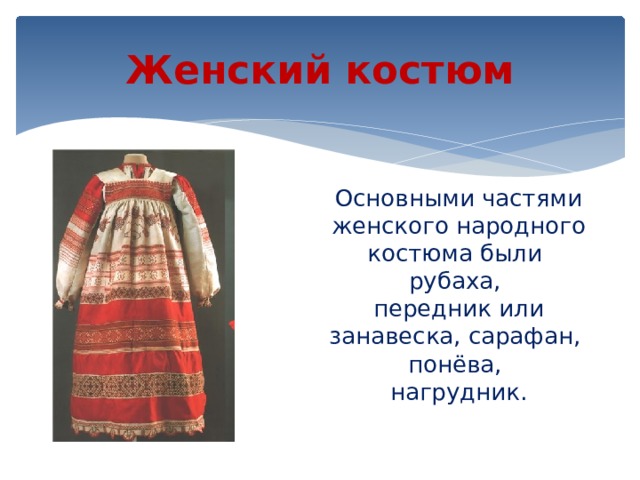Женский костюм Основными частями женского народного костюма были рубаха, передник или занавеска, сарафан, понёва, нагрудник.
