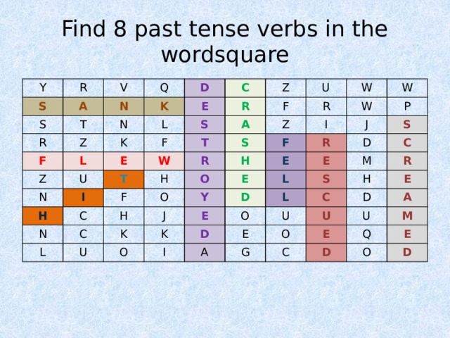 Find 8 past tense verbs in the wordsquare Y R S A V S Q R T N K Z N F D E L Z K C L F R U S N E Z I W F T H U A T C S R H R F N W Z C I H W L O O W F H U E J R P J K E Y K E D O S D L E C I O S L M D A E R C U H G U E D O E C A U D M Q E O D