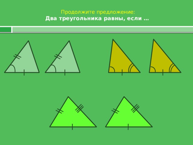 Продолжите предложение:  Два треугольника равны, если …