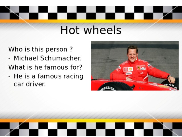 Hot wheels Who is this person ? Michael Schumacher. What is he famous for?