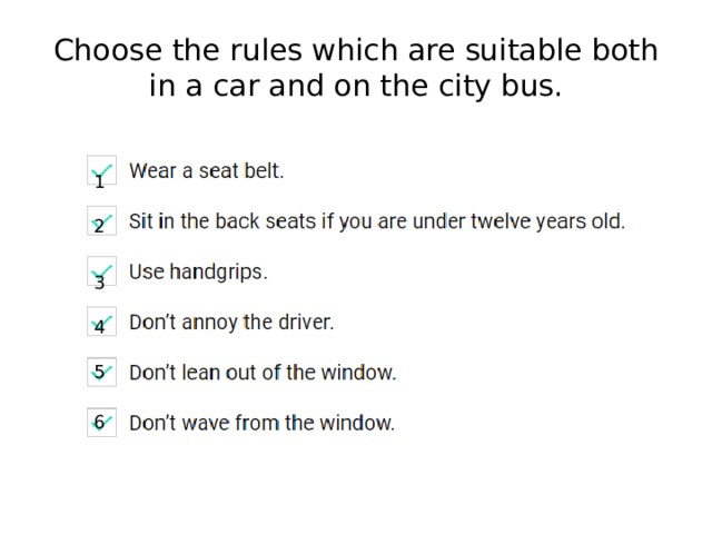 Choose the rules which are suitable both in a car and on the city bus. 1 2 3 4 5 6
