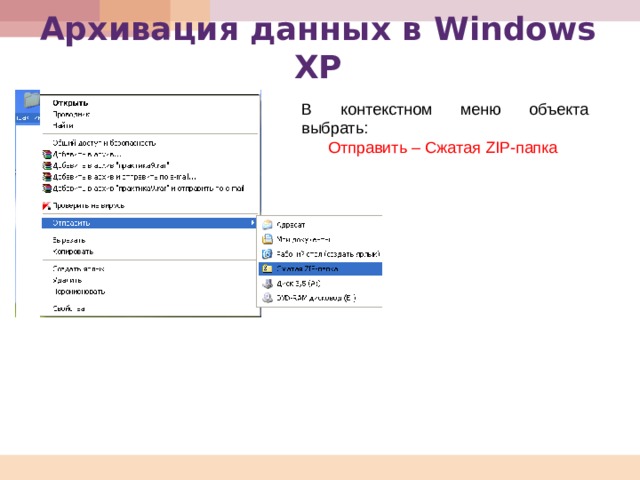 Архивация данных в Windows ХР В контекстном меню объекта выбрать: Отправить – Сжатая ZIP- папка