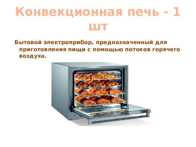 Конвекционная печь - 1 шт   Бытовой электроприбор, предназначенный для приготовления пищи с помощью потоков горячего воздуха.