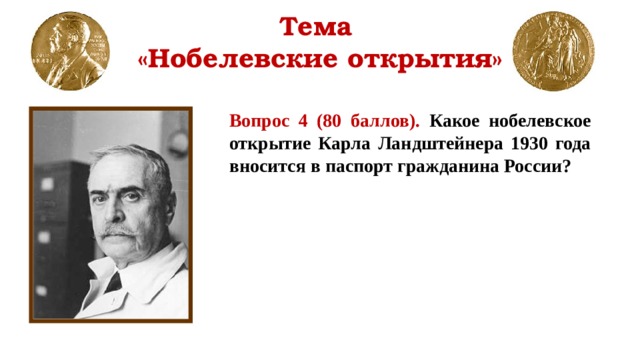 Тема  «Нобелевские открытия» Вопрос 4 (80 баллов). Какое нобелевское открытие Карла Ландштейнера 1930 года вносится в паспорт гражданина России?