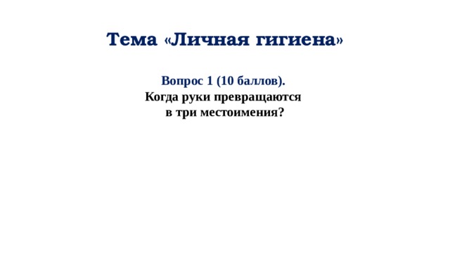 Тема «Личная гигиена» Вопрос 1 (10 баллов). Когда руки превращаются в три местоимения?