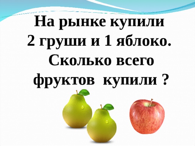 На рынке купили 2 груши и 1 яблоко. Сколько всего фруктов купили ?