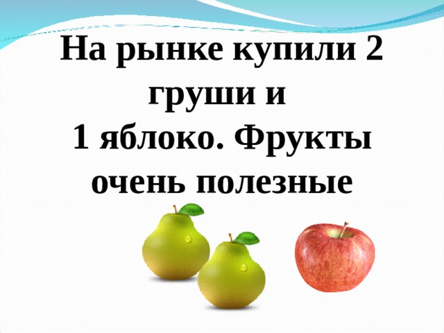 На рынке купили 2 груши и 1 яблоко. Фрукты очень полезные