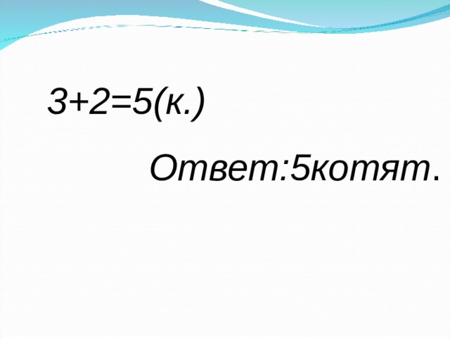 3+2=5(к.)  Ответ:5котят .