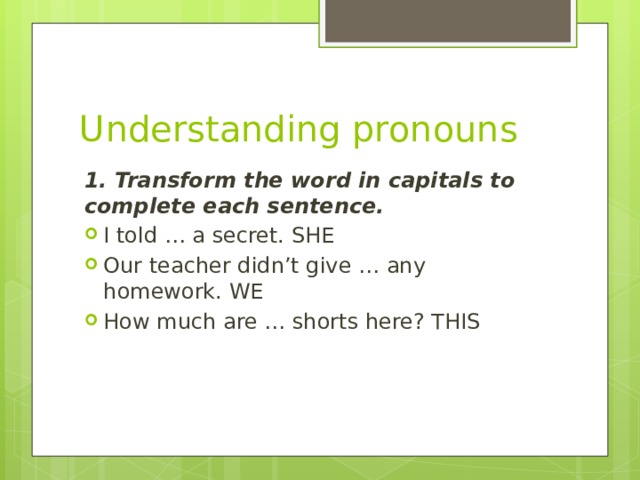 Understanding pronouns 1. Transform the word in capitals to complete each sentence.