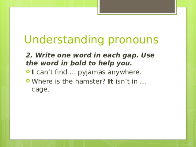 Understanding pronouns 2. Write one word in each gap. Use the word in bold to help you.