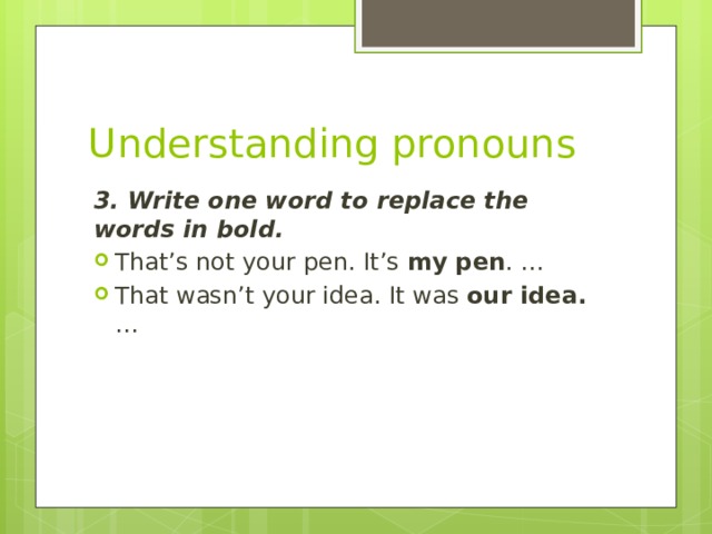 Understanding pronouns 3. Write one word to replace the words in bold.