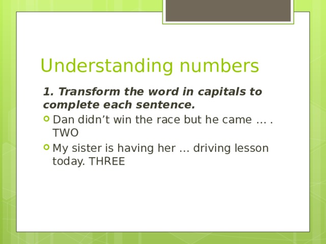 Understanding numbers 1. Transform the word in capitals to complete each sentence.
