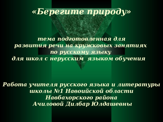 «Берегите природу»    тема подготовленная для  развития речи на кружковых занятиях  по русскому языку  для школ с нерусским языком обучения     Работа учителя русского языка и литературы школы №1 Навоийской области  Навбахорского района  Ачиловой Дилбар Юлдашевны