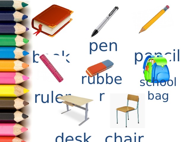 pen  pencil  book  ruler rubber school bag  desk  chair