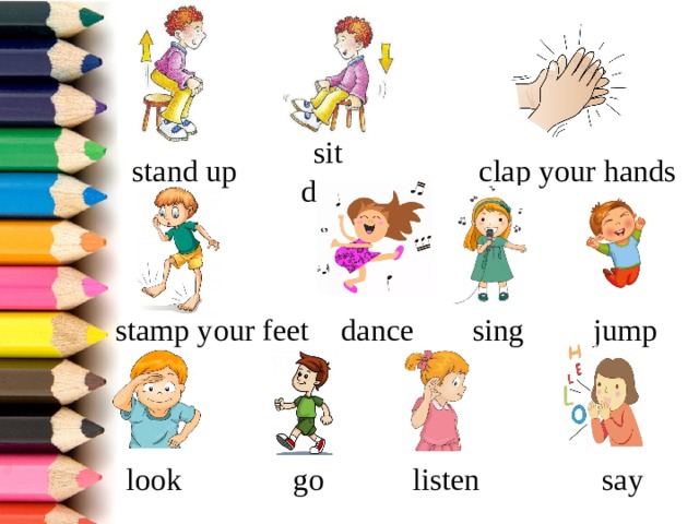 clap your hands  stand up  sit down  jump  sing  dance  stamp your feet  look  go  listen  say
