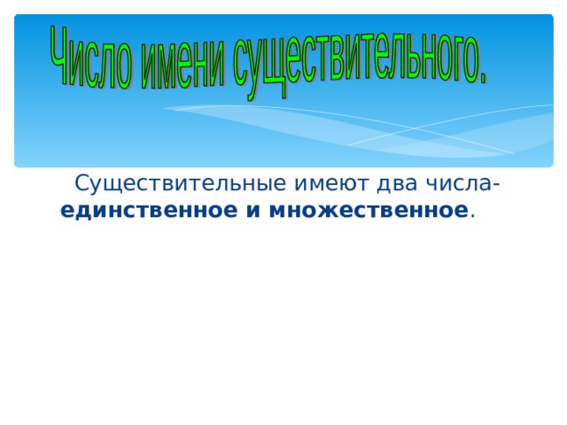 Существительные имеют два числа- единственное и множественное .