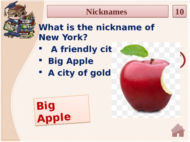 Big Apple Nicknames 10 What is the nickname of New York?  A friendly city Big Apple A city of gold