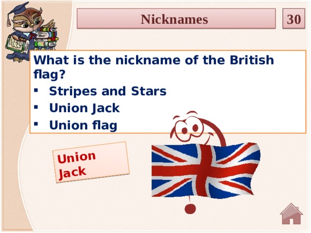 Union Jack Nicknames 30 What is the nickname of the British flag? Stripes and Stars Union Jack Union flag