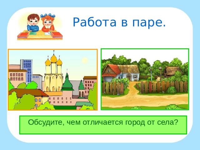 Работа в паре. Обсудите, чем отличается город от села?