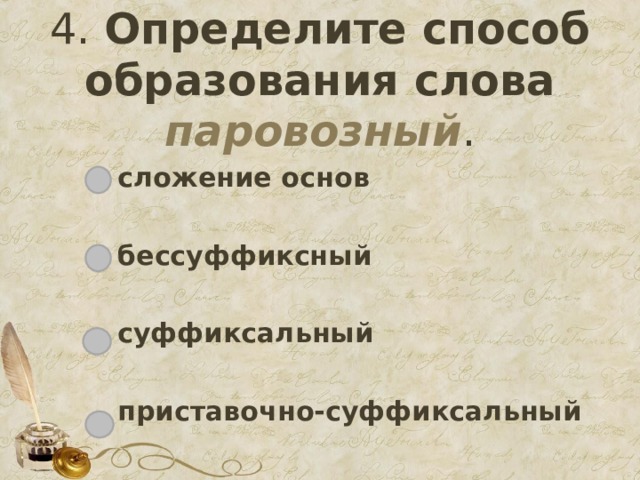 4. Определите способ образования слова паровозный . сложение основ  бессуффиксный  суффиксальный  приставочно-суффиксальный