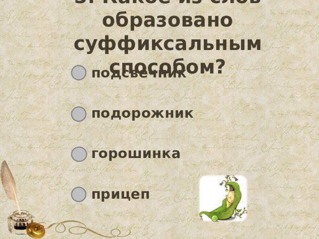 5. Какое из слов образовано суффиксальным способом? подсвечник  подорожник  горошинка  прицеп