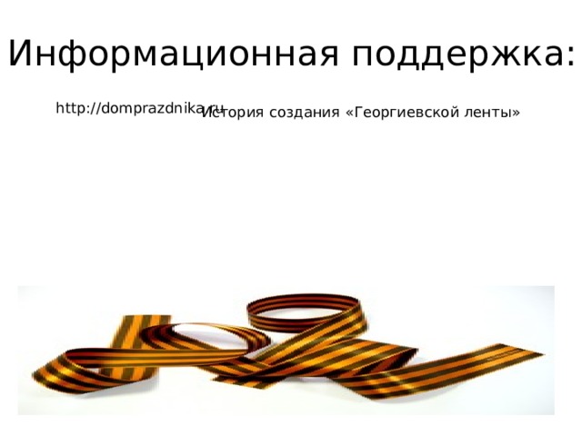Информационная поддержка: http://domprazdnika.ru История создания «Георгиевской ленты»
