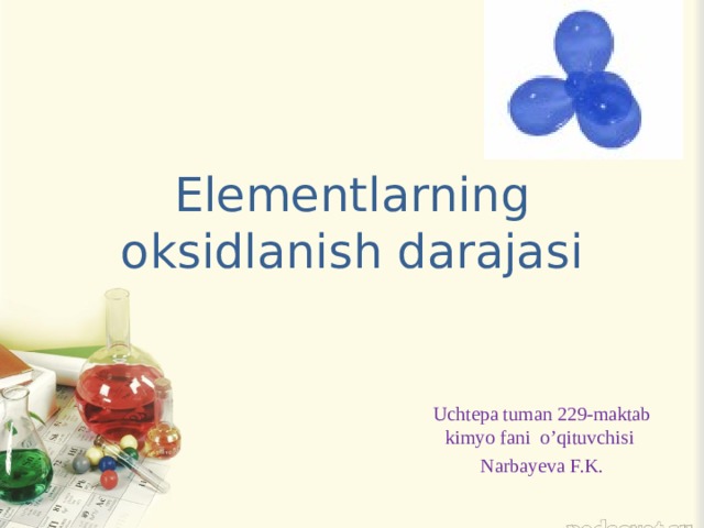 Elementlarning oksidlanish darajasi Uchtepa tuman 229-maktab kimyo fani o’qituvchisi Narbayeva F.K.