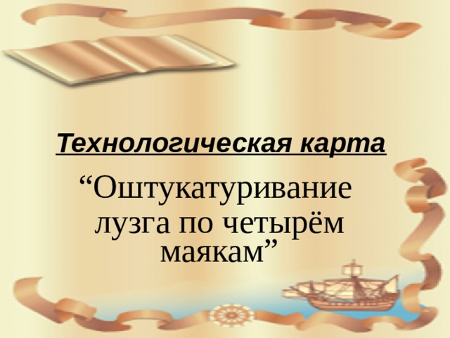 Технологическая карта  “ Оштукатуривание лузга по четырём маякам”