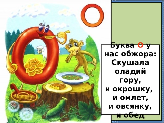 Буква О у нас обжора: Скушала оладий гору, и окрошку, и омлет,  и овсянку, и обед