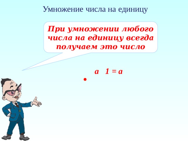 Умножение числа на единицу При умножении любого числа на единицу всегда получаем это число a 1 = а