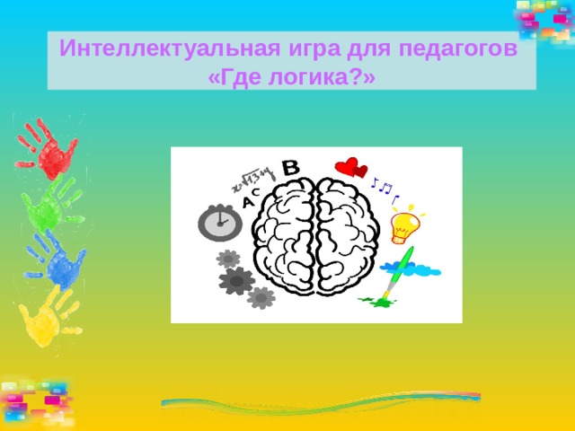 Интеллектуальная игра для педагогов  «Где логика?»