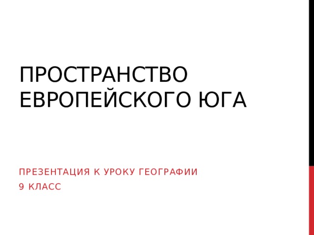 Пространство Европейского юга Презентация к уроку географии 9 класс