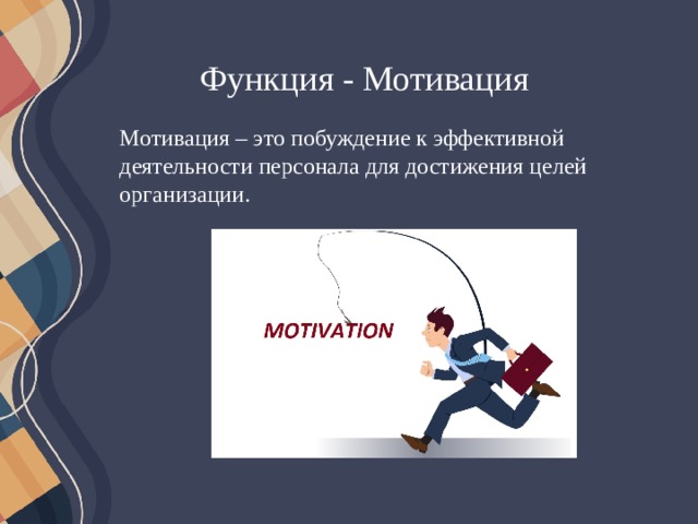 Функция - Мотивация Мотивация – это побуждение к эффективной деятельности персонала для достижения целей организации.