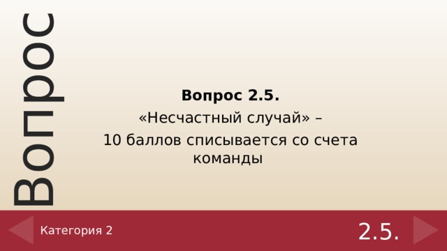 Вопрос 2.5. «Несчастный случай» – 10 баллов списывается со счета команды  Категория 2 2.5.