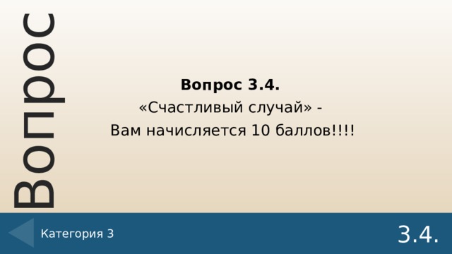 Вопрос 3.4. «Счастливый случай» - Вам начисляется 10 баллов!!!! Категория 3 3.4.