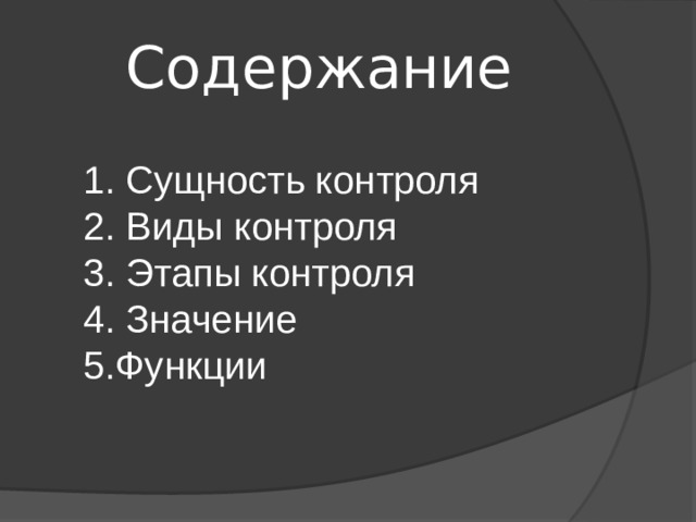 Содержание 1. Сущность контроля 2. Виды контроля 3. Этапы контроля 4. Значение 5.Функции