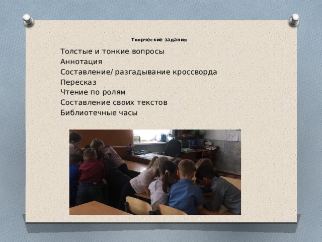 Творческие задания   Толстые и тонкие вопросы Аннотация Составление/ разгадывание кроссворда Пересказ Чтение по ролям Составление своих текстов Библиотечные часы