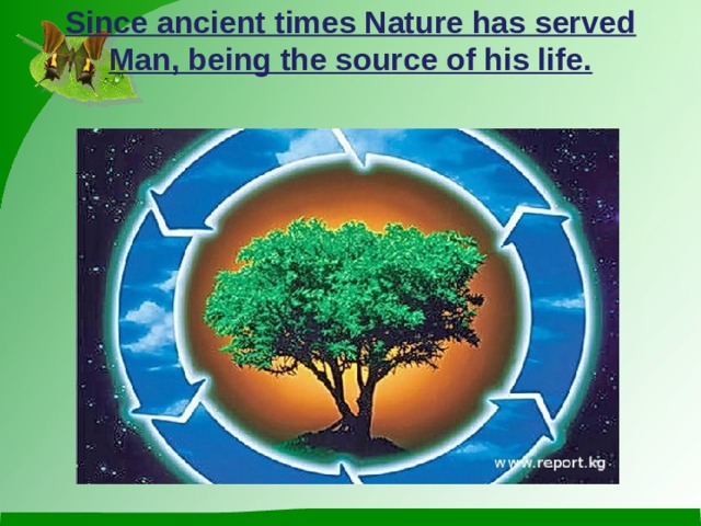 Since ancient times Nature has served Man, being the source of his life.
