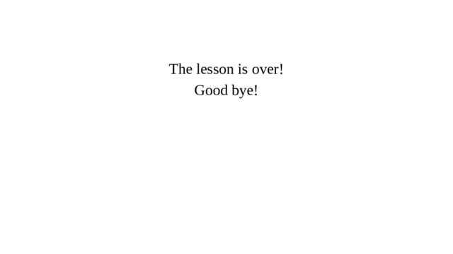 The lesson is over! Good bye!