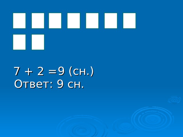 9 ( сн.) 7 + 2 =  Ответ: 9 сн.