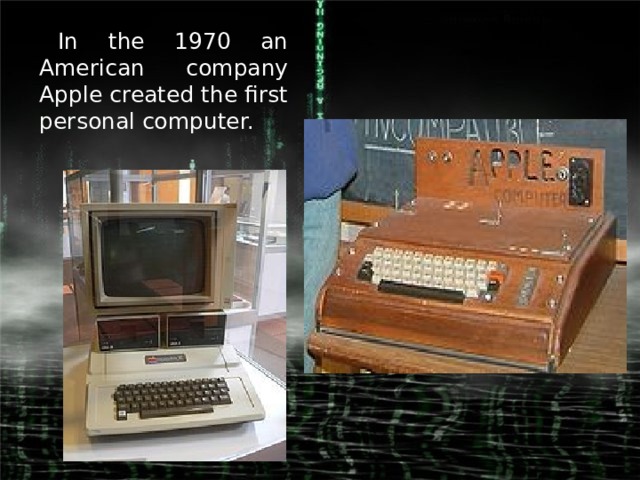 In the 1970 an American company Apple created the first personal computer.