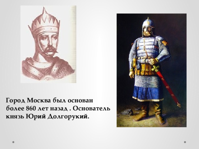 Город Москва был основан более 860 лет назад . Основатель князь Юрий Долгорукий.