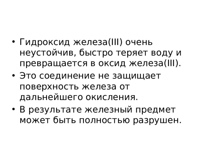 Гидроксид железа(III) очень неустойчив, быстро теряет воду и превращается в оксид железа(III). Это соединение не защищает поверхность железа от дальнейшего окисления. В результате железный предмет может быть полностью разрушен.