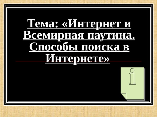 Тема: «Интернет и Всемирная паутина. Способы поиска в Интернете»