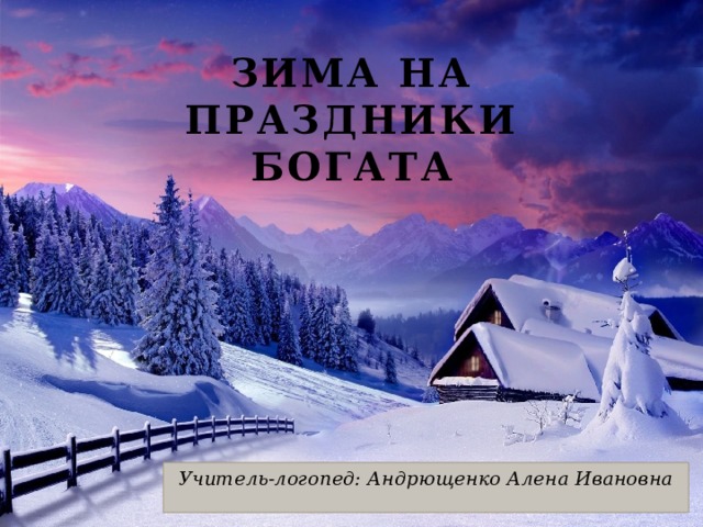 Зима на праздники богата Учитель-логопед: Андрющенко Алена Ивановна