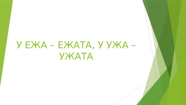 У ЕЖА – ЕЖАТА, У УЖА – УЖАТА