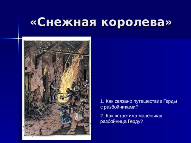 «Снежная королева» 1.  Как связано путешествие Герды с разбойниками ? 2.  Как встретила маленькая разбойница Герду ?