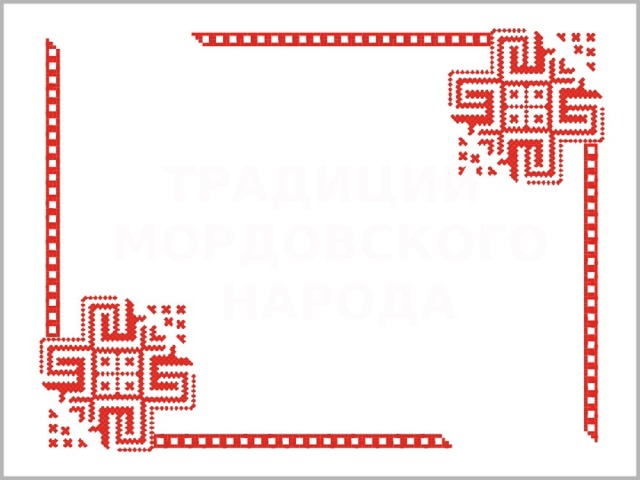 ТРАДИЦИИ МОРДОВСКОГО  НАРОДА