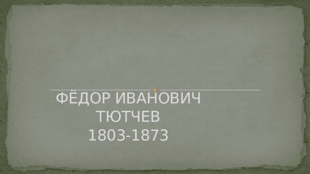 ФЁДОР ИВАНОВИЧ ТЮТЧЕВ  1803-1873